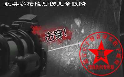 玩具水枪能射伤儿童眼睛是真的——辨真伪网